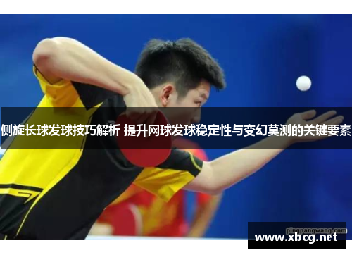 侧旋长球发球技巧解析 提升网球发球稳定性与变幻莫测的关键要素