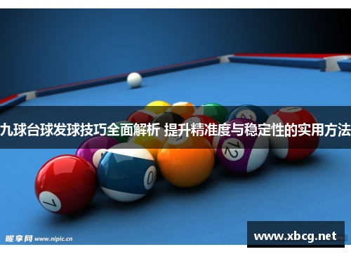 九球台球发球技巧全面解析 提升精准度与稳定性的实用方法