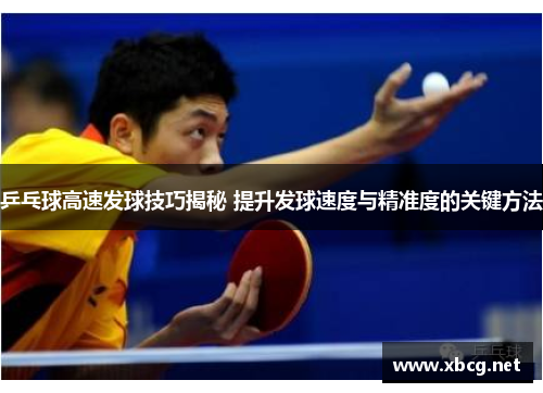 乒乓球高速发球技巧揭秘 提升发球速度与精准度的关键方法