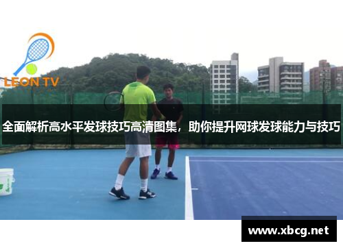 全面解析高水平发球技巧高清图集，助你提升网球发球能力与技巧