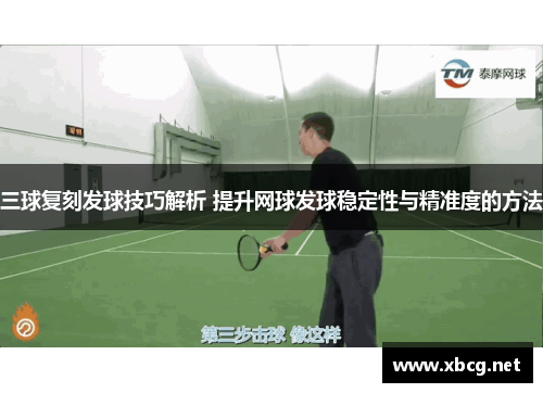 三球复刻发球技巧解析 提升网球发球稳定性与精准度的方法