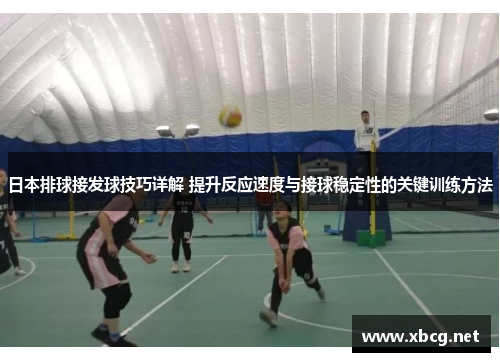日本排球接发球技巧详解 提升反应速度与接球稳定性的关键训练方法