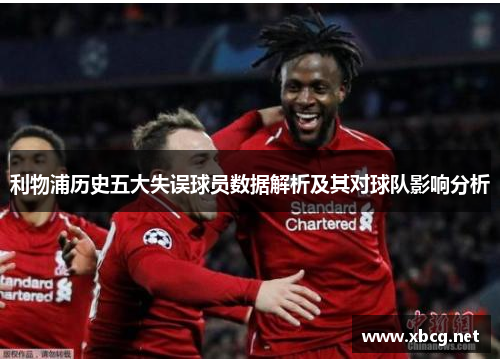 利物浦历史五大失误球员数据解析及其对球队影响分析
